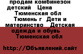 продам комбинезон детский › Цена ­ 1 500 - Тюменская обл., Тюмень г. Дети и материнство » Детская одежда и обувь   . Тюменская обл.